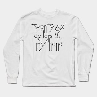 Twenty Six Dollars In My Hand Long Sleeve T-Shirt